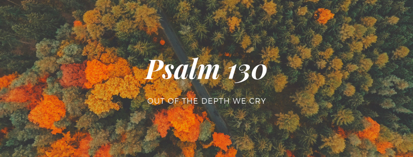 Psalm 130- Out of the Depths We Cry